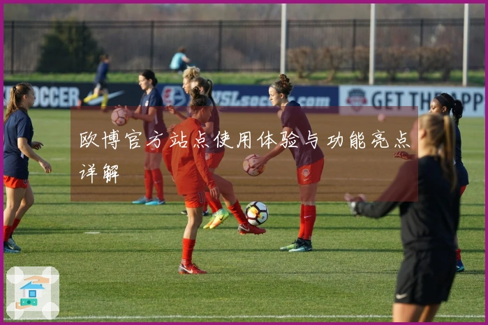 欧博官方站点使用体验与功能亮点详解